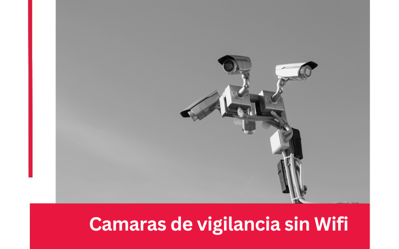 Cámaras de vigilancia sin Wifi